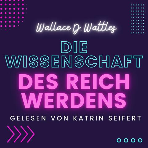 Die Wissenschaft des Reich Werdens (Wallace D. Wattles)