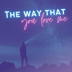 The Way That You Love Me