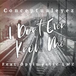I Don't Even Know Me (feat. Optimystic LMZ)