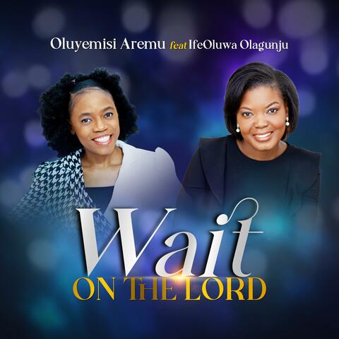 Wait on the Lord by Oluyemisi Aremu (feat. IfeOluwa Olagunju)