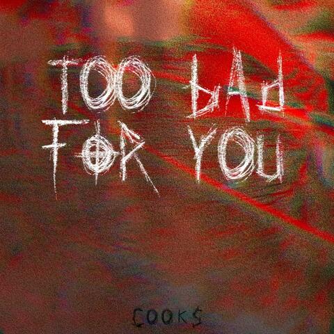 too bad for you