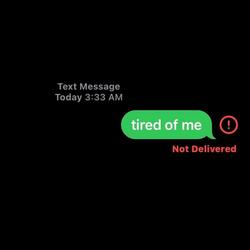tired of me