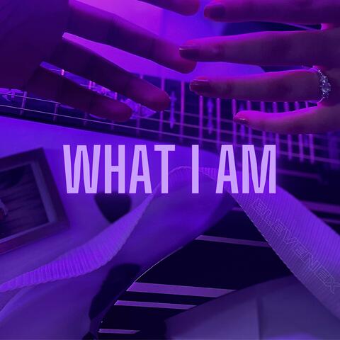 What I Am