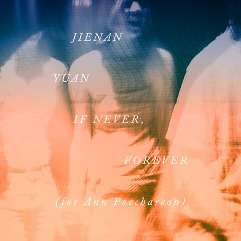 If Never, Forever (for Ann Poochareon)