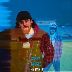 Sorry I Missed The Party
