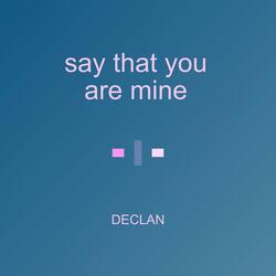 say that you are mine
