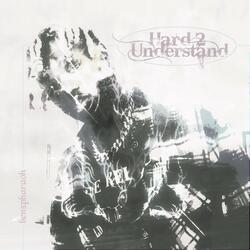 Hard 2 Understand