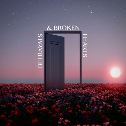 betrayals & broken hearts
