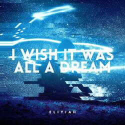 I Wish It Was All A Dream