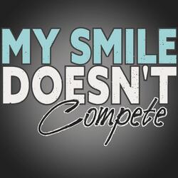 My Smile Doesn't Compete