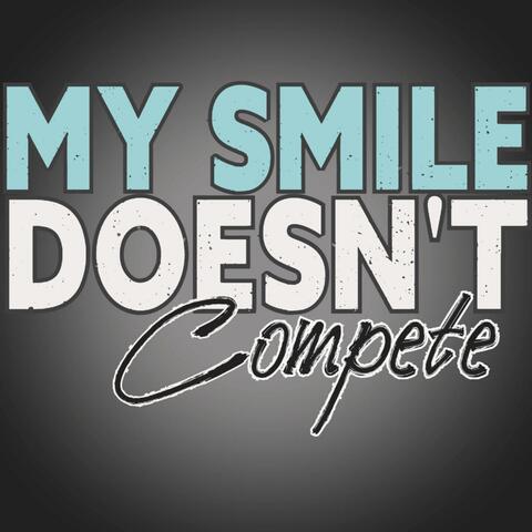 My Smile Doesn't Compete