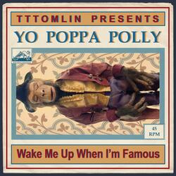 Wake Me Up When I'm Famous (feat. Yo Poppa Polly)