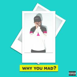 WHY YOU MAD?