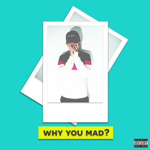 WHY YOU MAD?