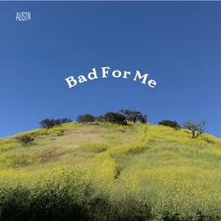 Bad For Me