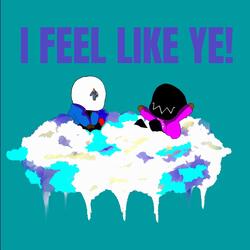 I FEEL LIKE YE!