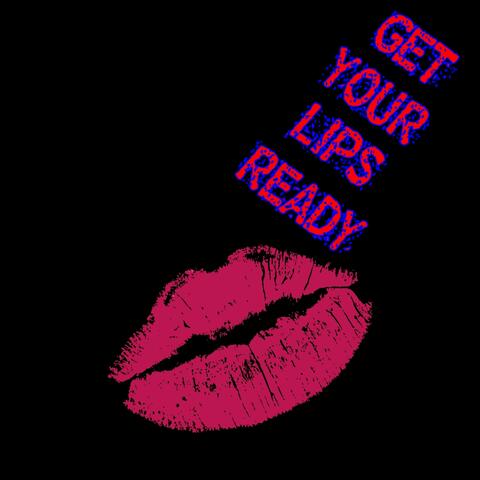 GET YOUR LIPS READY