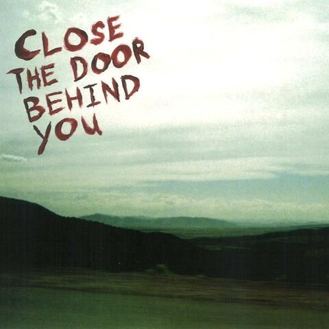 Close The Door Behind You
