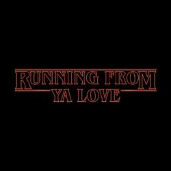 Running From Ya Love