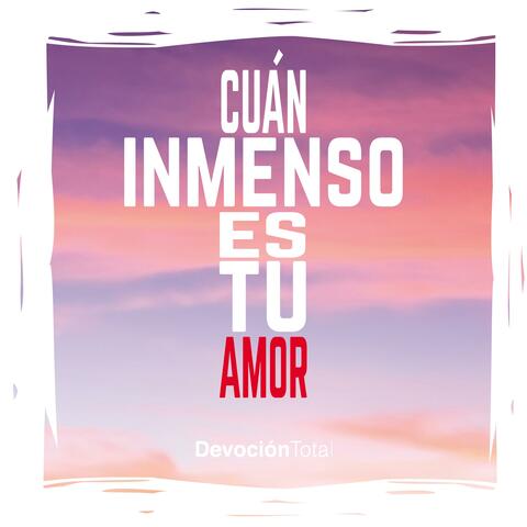 Cuán Inmenso Es Tu Amor