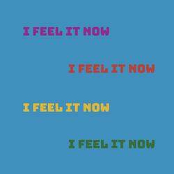 I FEEL IT NOW