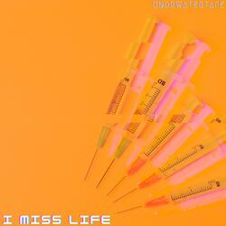i miss life