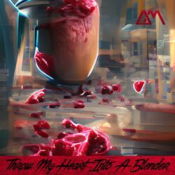 Throw My Heart Into A Blender