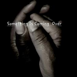 Something Is Coming Over
