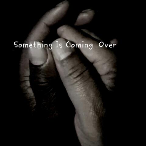 Something Is Coming Over