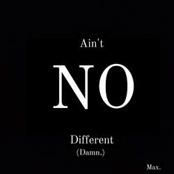 Ain't No Different (damn)