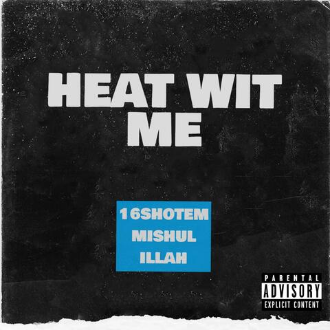 HEAT WIT ME (feat. 16SHOTEM & Illah)