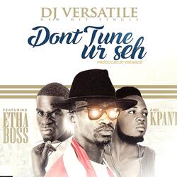 Dont Tune Ur Seh (feat. E -ThaBoss & Kpanto)