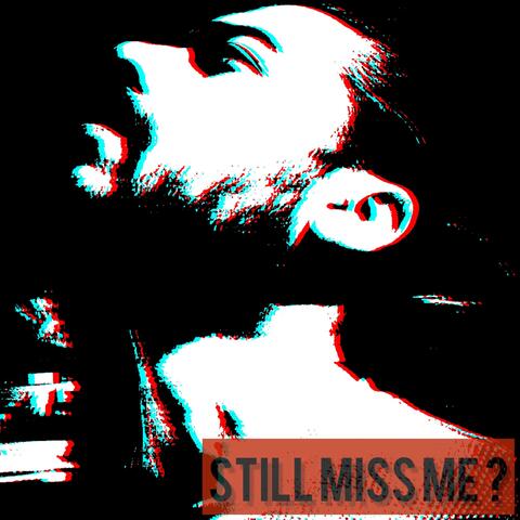 Still Miss Me ?