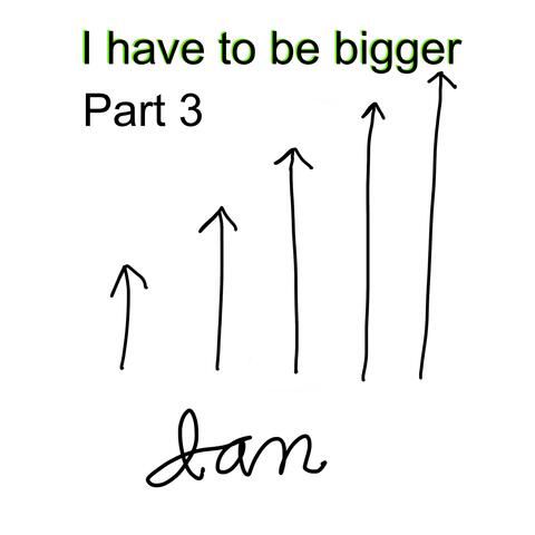 i have to be bigger part 3
