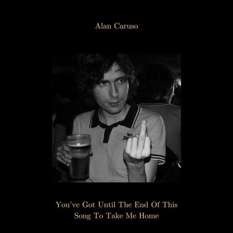 You've Got Until The End Of This Song To Take Me Home