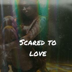 Scared To Love