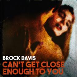 Can't Get Close Enough To You