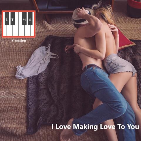 I Love Making Love To You