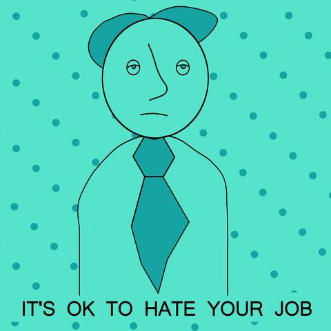 It's OK To Hate Your Job
