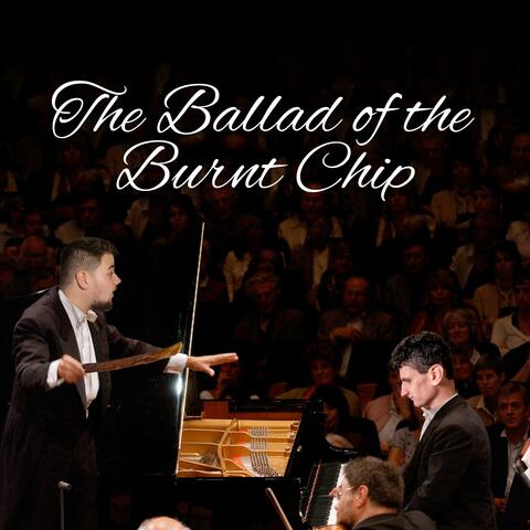 The Ballad of the Burnt Chip