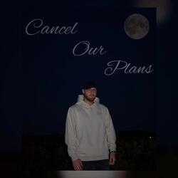 Cancel our plans