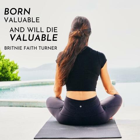 Born Valuable and Will Die Valuable