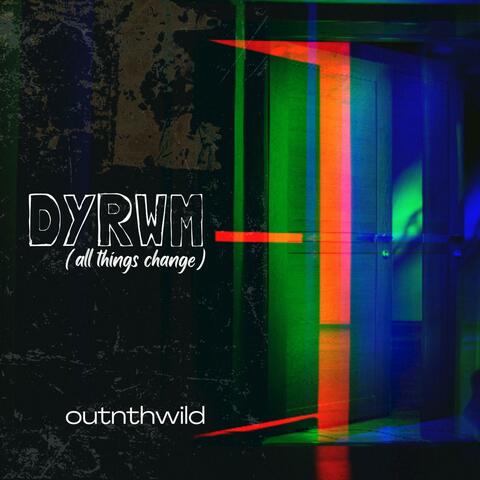 DYRWM (All Things Change)