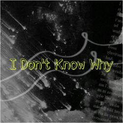 I Don't Know Why