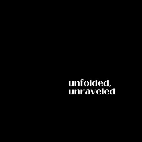 UNFOLDED, UNRAVELED