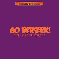 Go Berserk (Til the Mornin')