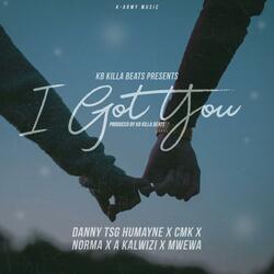 I Got You (feat. CMK, Norma, A Kalwizi & Mwewa)