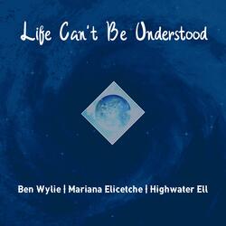 Life Can't Be Understood (feat. Mariana Elicetche & Highwater Ell)