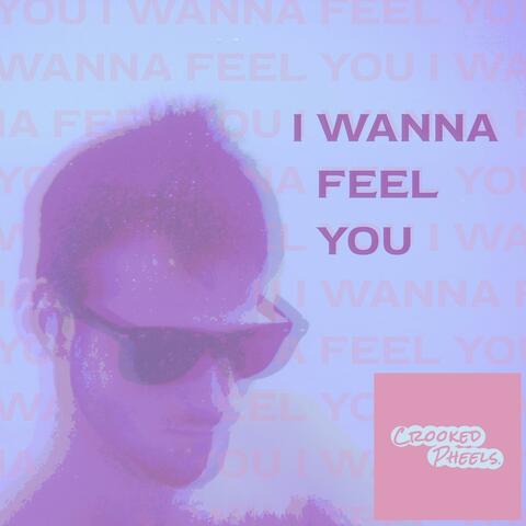 I wanna feel you