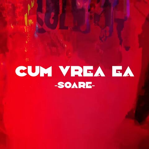 cum vrea ea
